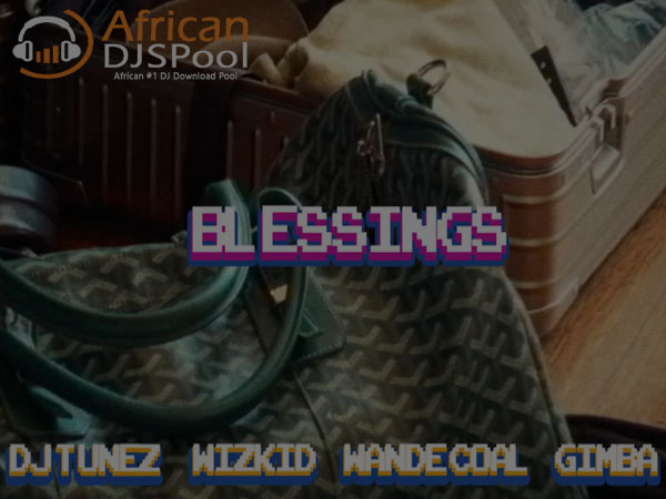 DJ Tunez ft. Wizkid, Wande Coal & Gimba – Blessings (Instrumental)